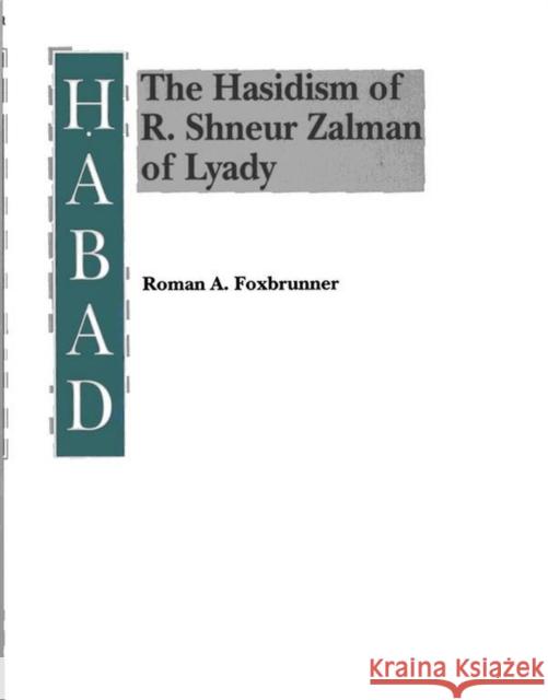 Habad: The Hasidism of R. Shneur Zalman of Lyady Foxbrunner, Abraham Roman 9780817305581 University Alabama Press