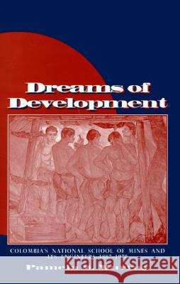 Dreams of Development: Colombia's National School of Mines and Its Engineers, 1887-1970 Pamela S. Murray 9780817308391 University Alabama Press