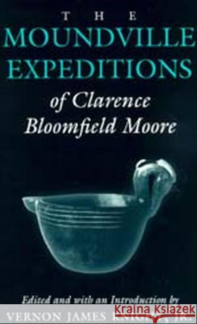 The Moundville Expeditions of Clarence Bloomfield Moore: Clarence Bloomfield Moore Moore, Clarence Bloomfield 9780817308407 University of Alabama Press