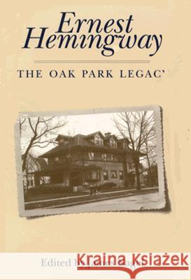 Ernest Hemingway: The Oak Park Legacy James Nagel 9780817308421 University Alabama Press