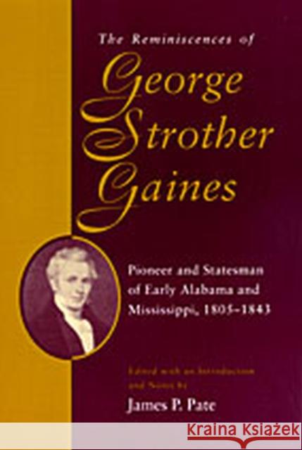 The Reminiscences of George Strother Gaines: Pioneer and Statesman of Early Alabama and Mississippi, 1805-1843 Gaines, George Strother 9780817308971 University of Alabama Press