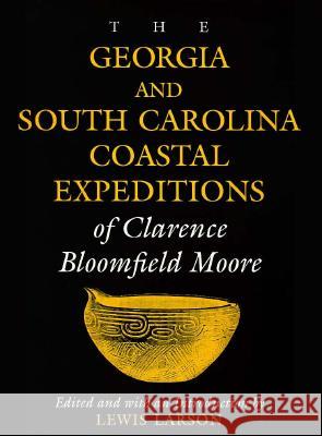 The Georgia and South Carolina Coastal Expeditions of Clarence Bloomfield Moore Clarence Bloomfield Moore Lewis H. Larson 9780817309411