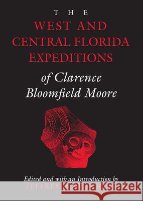 The West and Central Florida Expeditions of Clarence Bloomfield Moore Jeffrey M. Mitchem 9780817309510