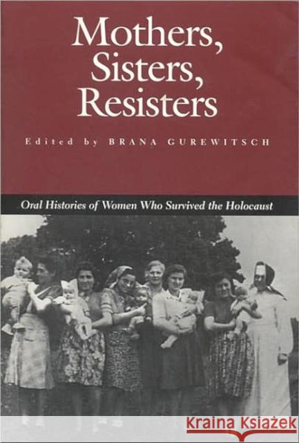 Mothers, Sisters, Resisters: Oral Histories of Women Who Survived the Holocaust Gurewitsch, Brana 9780817309527 University of Alabama Press
