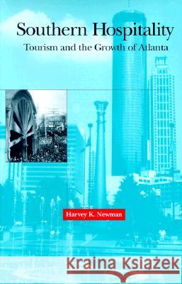 Southern Hospitality: Tourism and the Growth of Atlanta Harvey K. Newman 9780817309725