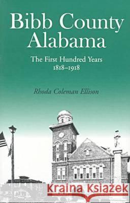 Bibb County, Alabama: The First Hundred Years Rhoda C. Ellison 9780817309879 University Alabama Press