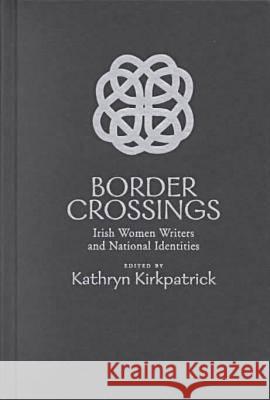 Border Crossings : Irish Women Writers and National Identities Kathryn Kirkpatrick 9780817309978 University Alabama Press