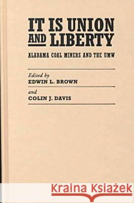 It Is Union and Liberty: Alabama Coal Miners, 1898-1998 Edwin L. Brown Edwin L. Brown Colin J. Davis 9780817309992 University Alabama Press