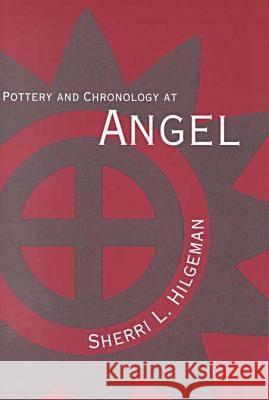 Pottery and Chronology at Angel Sherri Lynn Hilgeman 9780817310356