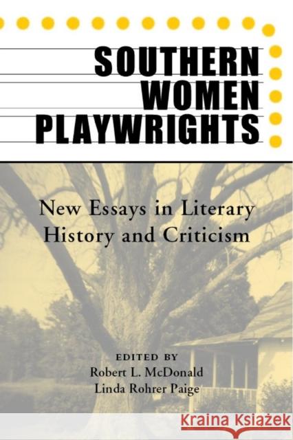 Southern Women Playwrights: New Essays in History and Criticism McDonald, Robert L. 9780817310806