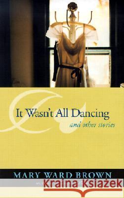 It Wasn't All Dancing, and Other Stories Mary Ward Brown 9780817311247