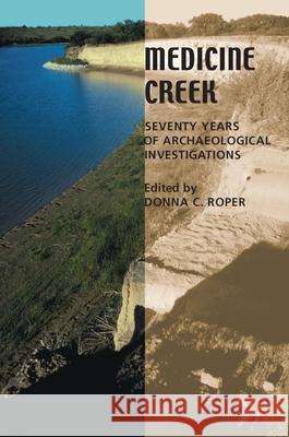 Medicine Creek: Seventy Years of Archaeological Investigations Roper, Donna C. 9780817311476 University Alabama Press