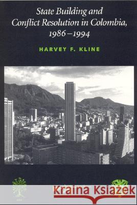 State Building and Conflict Resolution in Colombia, 1986-1994 Harvey F. Kline 9780817311483