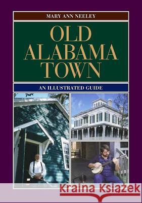 Old Alabama Town: An Illustrated Guide Neeley, Mary Ann 9780817311797 University of Alabama Press