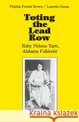 Toting the Lead Row: Ruby Pickens Tartt, Alabama Folklorist Brown, Virginia Pounds 9780817311827