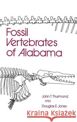 Fossil Vertebrates of Alabama John T. Thurmond Douglas E. Jones 9780817312121 University Alabama Press