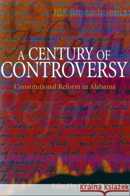 A Century of Controversy: Constitutional Reform in Alabama Bailey Thomson H. Bailey Thomson 9780817312183 University Alabama Press