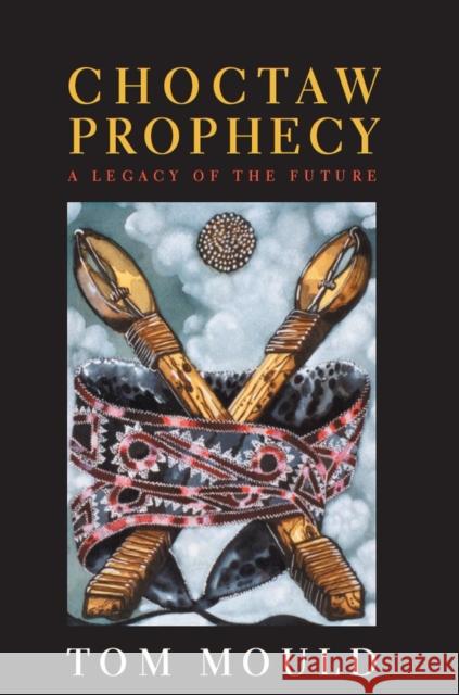 Choctaw Prophecy: A Legacy for the Future Mould, Tom 9780817312268 University Alabama Press