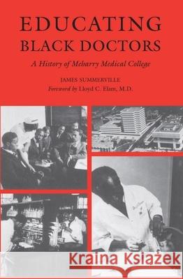 Educating Black Doctors: A History of Meharry Medical College James Summerville 9780817312374 University Alabama Press