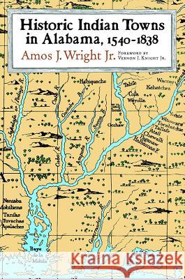 Historic Indian Towns in Alabama, 1540-1838 Amos J., Jr. Wright 9780817312510
