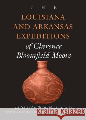 The Louisiana and Arkansas Expeditions of Clarence Bloomfield Moore Clarence B. Moore Carolyn B. Humphreys Richard A. Weinstein 9780817312763