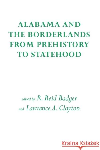 Alabama and the Borderlands: From Prehistory to Statehood Badger, R. Reid 9780817312770