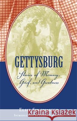 Gettysburg: Stories of Memory, Grief, and Greatness Singmaster, Elsie 9780817312794 University Alabama Press