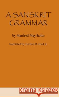 A Sanskrit Grammar Manfred Mayrhofer Gordon B. Ford 9780817312855 University of Alabama Press