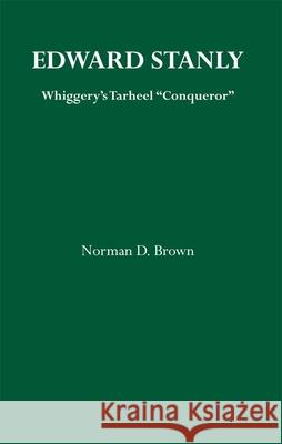 Edward Stanly: Whiggerys Tarheel Conquer Norman D. Brown 9780817312916
