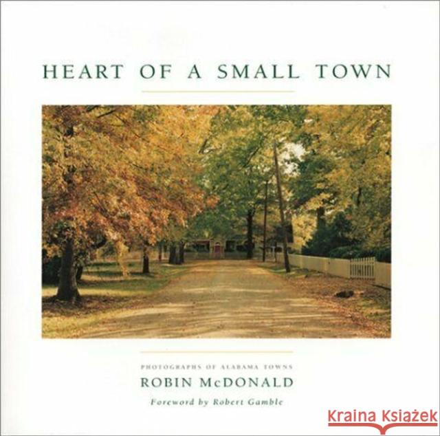 Heart of a Small Town: Photographs of Alabama Towns Robin McDonald Robert Gamble 9780817313753