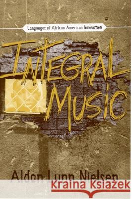 Integral Music: Languages of African-American Innovation Nielsen, Aldon Lynn 9780817314330