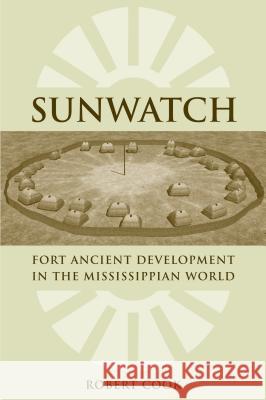 SunWatch : Fort Ancient Development in the Mississippian World Robert A. Cook 9780817315900 University Alabama Press