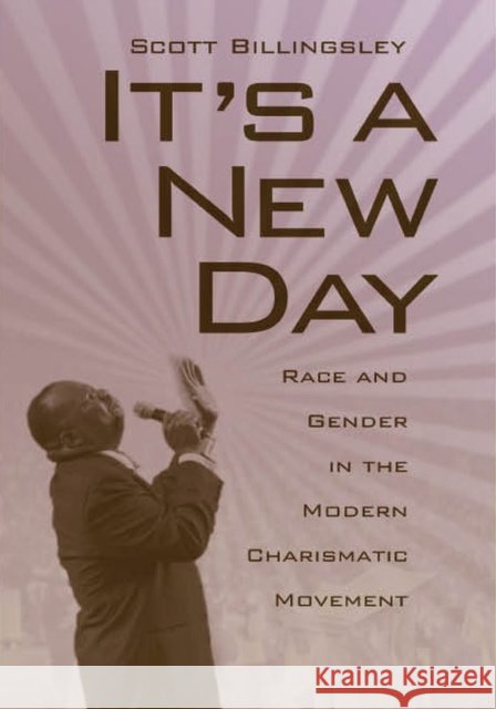It's a New Day: Race and Gender in the Modern Charismatic Movement Billingsley, Scott 9780817316068 University of Alabama Press