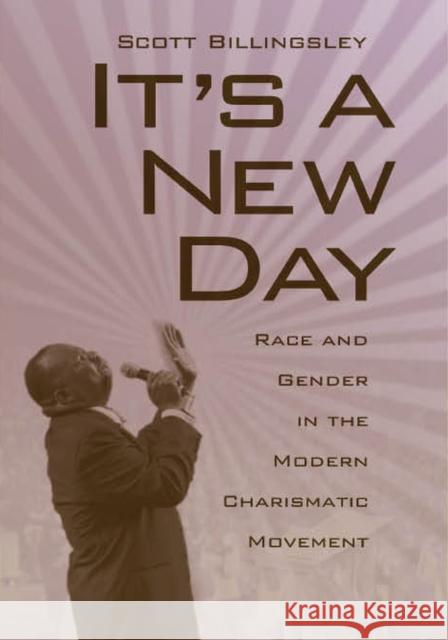 It's a New Day: Race and Gender in the Modern Charismatic Movement Billingsley, Scott 9780817316068 University of Alabama Press