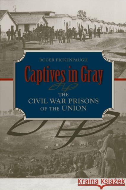 Captives in Gray: The Civil War Prisons of the Union Pickenpaugh, Roger 9780817316525 University Alabama Press