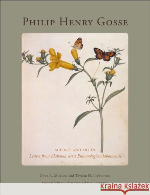 Philip Henry Gosse: Science and Art in Letters from Alabama and Entomologia Alabamensis Mullen, Gary R. 9780817317089 University Alabama Press