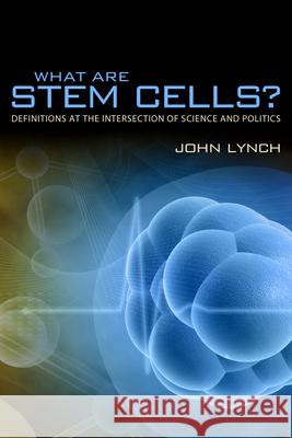 What Are Stem Cells?: Definitions at the Intersection of Science and Politics Lynch, John Alexander 9780817317485 University Alabama Press