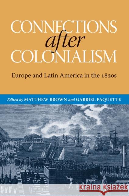 Connections After Colonialism: Europe and Latin America in the 1820s Brown, Matthew 9780817317768