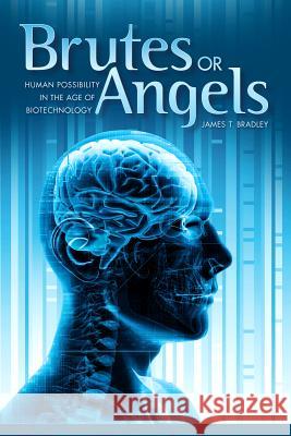 Brutes or Angels: Human Possibility in the Age of Biotechnology Bradley, James T. 9780817317881 University Alabama Press