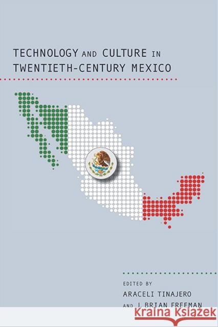 Technology and Culture in Twentieth-Century Mexico Araceli Tinajero J. Brian Freeman Claudia Agostoni 9780817317966