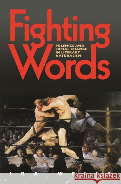 Fighting Words: Polemics and Social Change in Literary Naturalism Wells, Ira 9780817317997 University Alabama Press