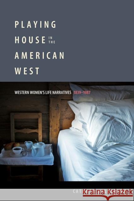 Playing House in the American West: Western Women's Life Narratives, 1839-1987 Halverson, Cathryn 9780817318031