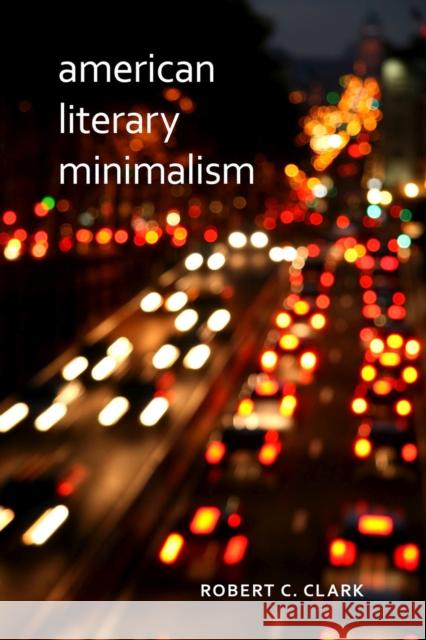 American Literary Minimalism Robert C. Clark 9780817318277 University Alabama Press