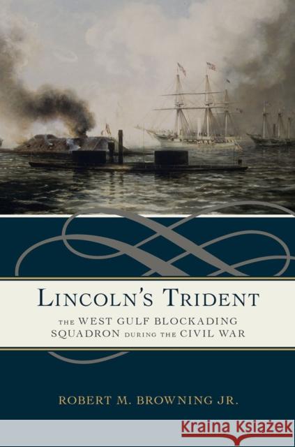 Lincoln's Trident: The West Gulf Blockading Squadron During the Civil War Robert M. Brownin 9780817318468 University Alabama Press
