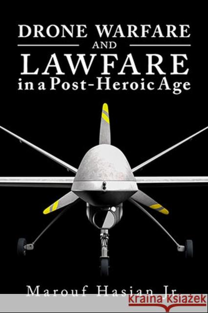 Drone Warfare and Lawfare in a Post-Heroic Age Marouf Hasian 9780817318925 University Alabama Press
