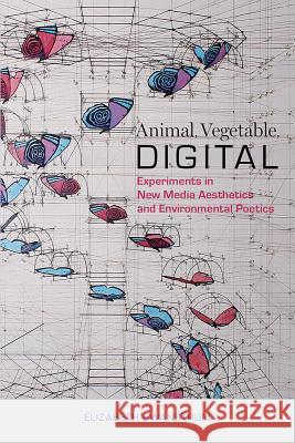 Animal, Vegetable, Digital: Experiments in New Media Aesthetics and Environmental Poetics Elizabeth Swanstrom 9780817318956 University Alabama Press