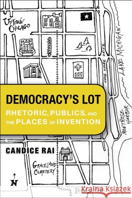 Democracy's Lot: Rhetoric, Publics, and the Places of Invention Candice Rai 9780817319007 University Alabama Press