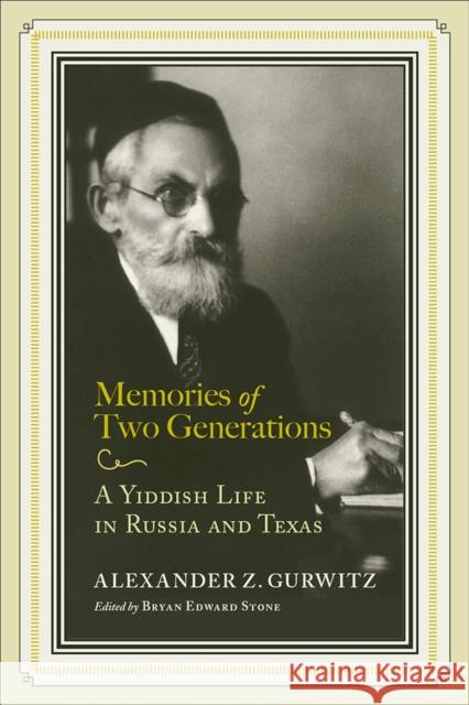 Memories of Two Generations: A Yiddish Life in Russia and Texas Z. Gurwitz Alexander Z. Gurwitz Bryan Edward Stone 9780817319038