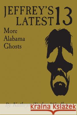 Jeffrey's Latest Thirteen: More Alabama Ghosts, Commemorative Edition Kathryn Tucker Windham Dilcy Windham Hilley Ben Windham 9780817319120