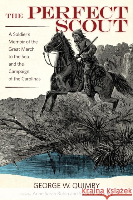 The Perfect Scout: A Soldier's Memoir of the Great March to the Sea and the Campaign of the Carolinas George W. Quimby Anne Sarah Rubin Stephen Murphy 9780817319717